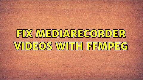 Fix MediaRecorder videos with ffmpeg