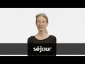 How to pronounce SÉJOUR in French