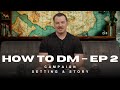 How to DM - EP2: Choosing Campaign Setting &amp; Story