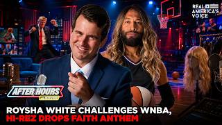 ROYSHA WHITE CHALLENGES WNBA INCLUSIVITY AS HI-REZ DROPS FAITH ANTHEM | AFTER HOURS W ALEX STEIN