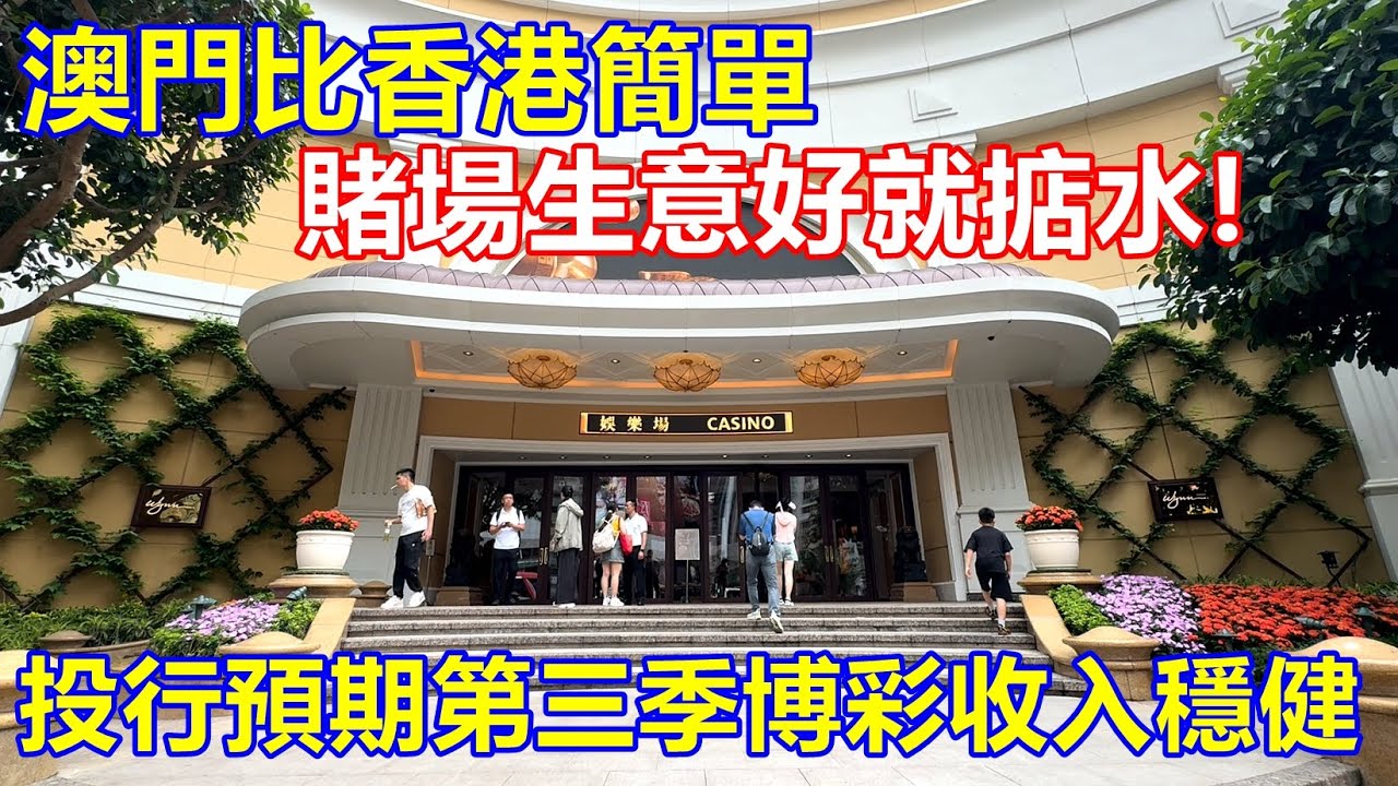 澳門比香港簡單 賭場生意好就掂水 ! 投行上調七月賭收210億 預期第三季博彩收入穩健 !