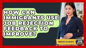 How Can Immigrants Use Job Rejection Feedback To Improve? - Immigrant Job Answers