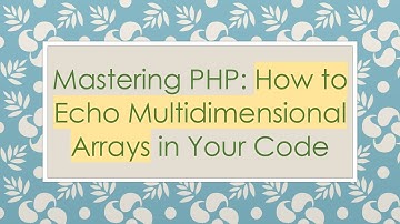 Mastering PHP: How to Echo Multidimensional Arrays in Your Code