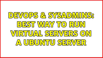 DevOps & SysAdmins: Best way to run virtual servers on a ubuntu server (3 Solutions!!)