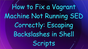 How to Fix a Vagrant Machine Not Running SED Correctly: Escaping Backslashes in Shell Scripts