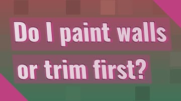 Do I paint walls or trim first?