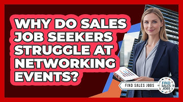 Why Do Sales Job Seekers Struggle At Networking Events? - Find Sales Jobs