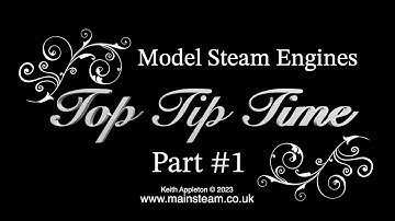 MODEL STEAM ENGINES - TOP TIP TIME - PART #1