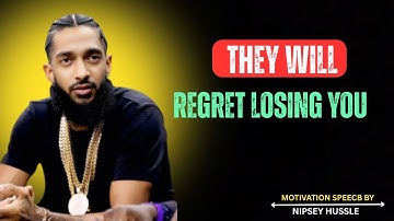THEY WILL REGRET LOSING YOU | NIPSEY HUSSLE MOTIVATIONAL SPEECH ON VALUE, GROWTH & SELF-RESPECT
