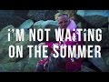 Miniature de la vidéo de la chanson I'm Not Waiting On The Summer