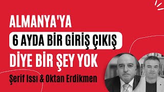 Dikkat: Almanya'ya 6 ayda bir giriş çıkış diye bir şey yok  Şerif Issı & Oktan Erdikmen