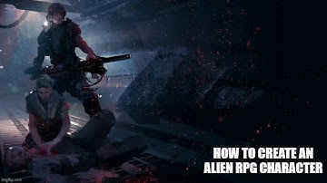 How To Create An Alien RPG Character