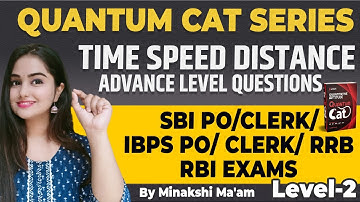 Quantum CAT Series Level-2 Time Speed Distance Advance | SBI PO/Clerk/ RBI /RRB Mains | Minakshi