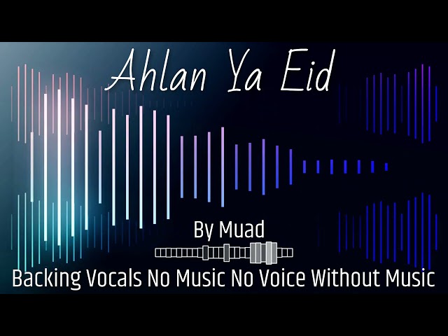 Ahlan Ya Eid Backing Vocals By Muad No Music No Voice Without Music class=