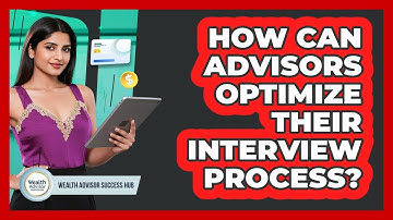 How Can Advisors Optimize Their Interview Process?