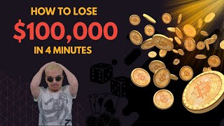 HOW TO LOSE $100,000 IN 4 MINUTES