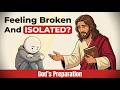 Feeling Broken And Isolated? It's Actually God's Preparation - Bible Wisdom