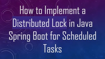 How to Implement a Distributed Lock in Java Spring Boot for Scheduled Tasks
