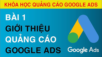 [Bài 1] Giới Thiệu Về Quảng Cáo Google ADS