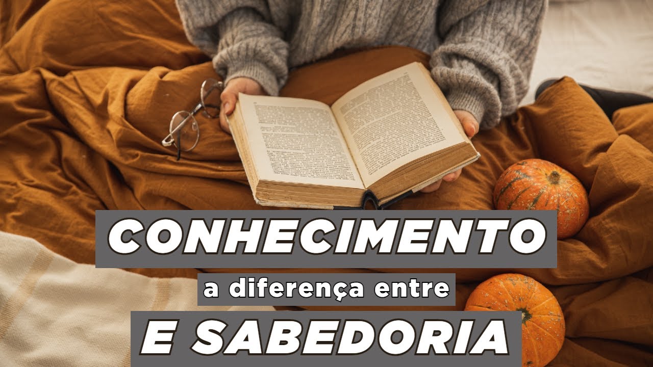 CONHECIMENTO E SABEDORIA a diferença - YouTube