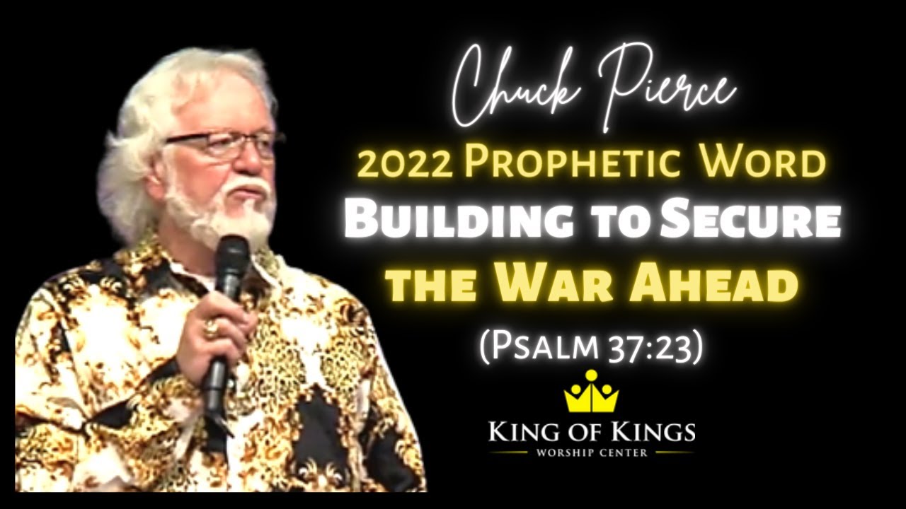 Chuck Pierce 2022 Prophetic Word: Building to Secure the War Ahead (Psalm 37:23)