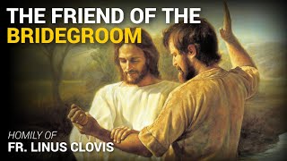 The Friend of the Bridegroom  ~ Fr. Linus Clovis