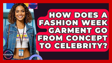 How Does A Fashion Week Garment Go From Concept To Celebrity? - Conventions Network