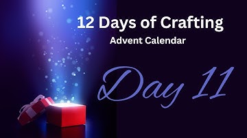 12 Days of Crafting - Advent Calendar - Day 11