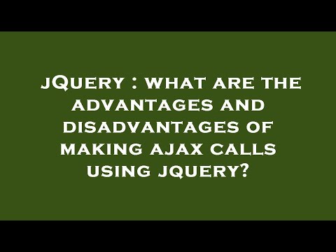 jQuery : what are the advantages and disadvantages of making ajax calls using jquery?