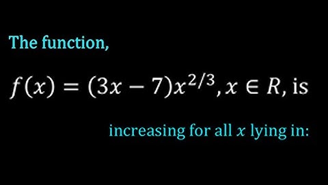 The function, f(x)=(3x-7) x^(2/3), x∈R, is increasing for all x lying in:
