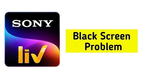 How To Fix Sony LIV App Black Screen Problem Solved