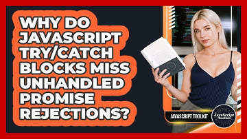 Why Do JavaScript Try/catch Blocks Miss Unhandled Promise Rejections? - JavaScript Toolkit