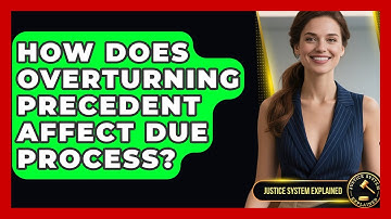 How Does Overturning Precedent Affect Due Process? - Justice System Explained