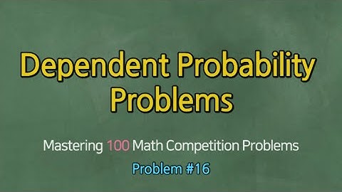 DEPENDENT PROBABILITY PROBLEMS (Problem #16)- Mastering 100 Math Competition Problems