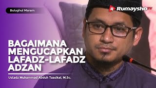 Bulughul Maram Ahad Pagi DS : Bagaimana Mengucapkan Lafadz-Lafadz Adzan - Ust M Abduh Tuasikal