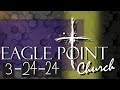 Eagle point church of god sunday service  march 24th 2024