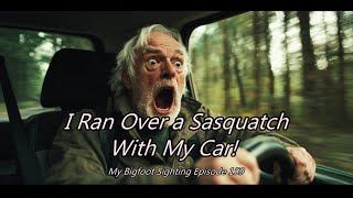 I Ran Over a Sasquatch With My Car! - My Bigfoot Sighting Episode 159