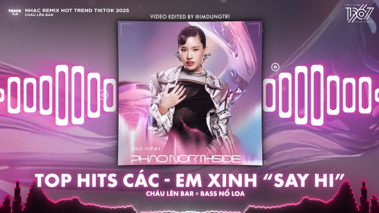 Playlist Remix 2025 - Dàn Sao EM XINH "SAY HI" Gây Bão - Pháo, 52Hz ...