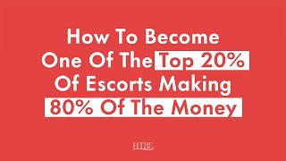 How To Become One Of The Top 20% Of Escorts Making 80% Of The Money