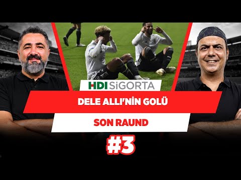 Dele Alli'nin golü içimin yağlarını eritti | Serdar Ali Çelikler & Ali Ece | Son Raund #3