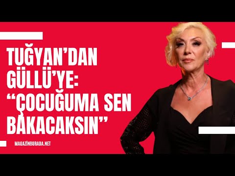 Tuğyan’dan Güllü’ye: “Çocuğuma sen bakacaksın”
