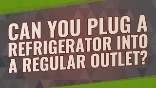 Can you plug a refrigerator into a regular outlet?