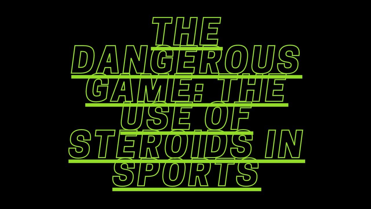 The Dangerous Game: The Use of Steroids in Sports