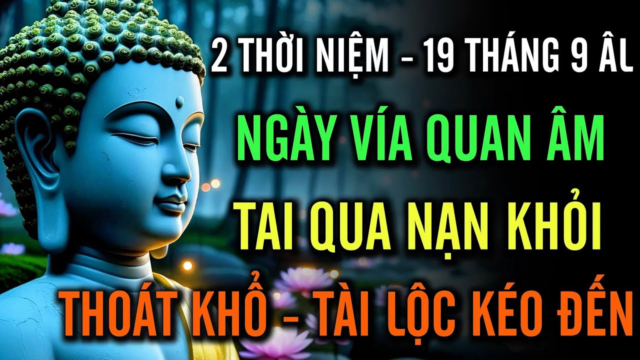 Ngày Vía Quan Âm 19 Tháng 9 Âm Lịch – Niệm Hai Thời Sáng Tối, Tai Qua Nạn Khỏi, Khổ Đau Tiêu Tan
