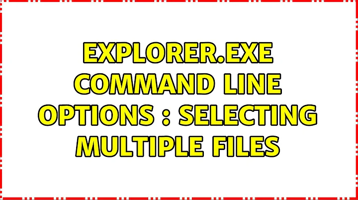 Explorer.exe command line options : selecting multiple files (2 Solutions!!)