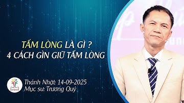 TẤM LÒNG LÀ GÌ? 4 CÁCH GIỮ GÌN TẤM LÒNG | BÀI GIẢNG CHỦ NHẬT | 14-09-2025 | Mục Sư Trương Quý