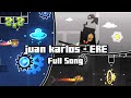 juan karlos - ERE [Full Song] | Geometry Dash 2.2