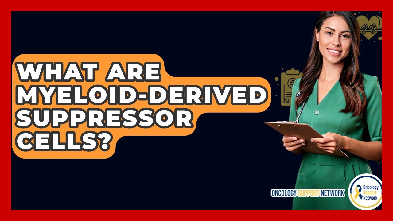 What Are Myeloid-Derived Suppressor Cells? - Oncology Support Network