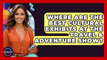 Where Are The Best Cultural Exhibits At The Travel & Adventure Show? - Conventions Network