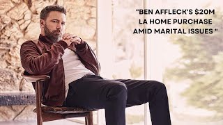 Ben Affleck Buys New $20 Million Home in Los Angeles Without Jennifer Lopez Amid Marital Issues!
